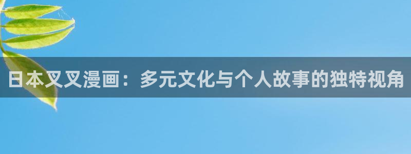 虫虫漫画免费下载app：日本叉叉漫画：多元文化与个人故事的独特视角